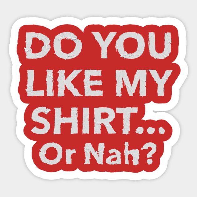 Do you like my shirt... Or Nah? Sticker by geekers25